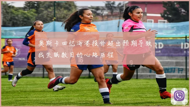 奥斯卡回忆海港报价超出预期导致我失眠数日的心路历程