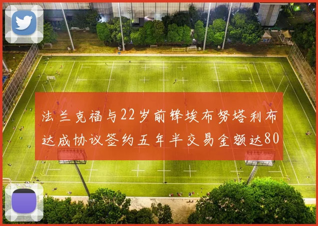 法兰克福与22岁前锋埃布努塔利布达成协议签约五年半交易金额达800万欧元