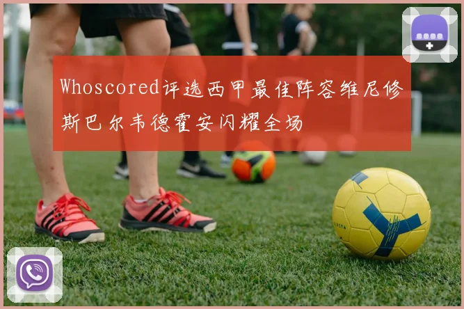 Whoscored评选西甲最佳阵容维尼修斯巴尔韦德霍安闪耀全场
